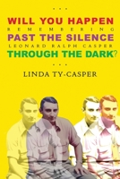 Will You Happen, Past the Silence, Through the Dark?: Remembering Leonard Ralph Casper 1953716202 Book Cover