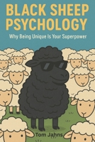 Black Sheep Psychology: Why Being Unique is Your Super Power: A tactical guide to owning your difference, mastering your inner world, and thriving without the world’s permission. B0FMP6N3QH Book Cover