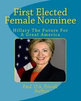 First Elected Female Nominee: Hillary Clinton The Future For a Great America 1539600483 Book Cover