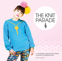 The Knit Parade: 12 Statement Sweater Patterns, 12 Motifs to Meddle With 1908449373 Book Cover