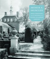 Arthur A. Shurcliff: Design, Preservation, and the Creation of the Colonial Williamsburg Landscape 1625340397 Book Cover