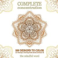 Complete Concentration: 250 Designs to Colour! A Big Book of Mandalas, Flowers and Ornamental Designs That Will Keep You Colouring (and Relaxing) a ... (Art Therapy Coloring Book Series) (Volume 5) 1987869702 Book Cover