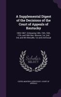 A Supplemental Digest of the Decisions of the Court of Appeals of Kentucky: 1853-1867, Embracing 14th, 15th, 16th, 17th, and 18th Ben, Monroe; 1st, 2nd, 3rd, and 4th Metcalfe; 1st and 2nd Duval (Class 1378688538 Book Cover