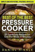 Best Of The Best Pressure Cooker: 25 Fast & Easy Recipes for One-Pot Meals in Minutes 1523250437 Book Cover
