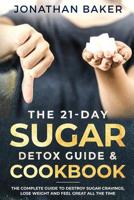The 21-Day Sugar Detox Guide & Cookbook: The Complete Guide to Destroy Sugar Cravings, Lose Weight and Feel Great All the Time 1794383573 Book Cover