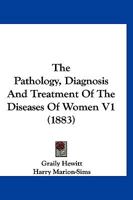 The Pathology, Diagnosis, and Treatment of the Diseases of Women, Vol. 1 (Classic Reprint) 1358166544 Book Cover