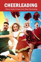 Cheerleading: History, Guide, Or Some Facts About Cheerleading: The Young Athlete's Guide B08QBGZWD2 Book Cover