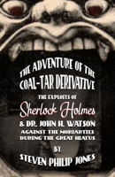 The Adventure of the Coal-Tar Derivative: The Exploits of Sherlock Holmes and Dr. John H. Watson against the Moriarities during the Great Hiatus 1787058409 Book Cover