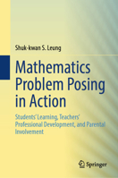 Mathematics Problem Posing in Action: Students’ Learning, Teachers’ Professional Development, and Parental Involvement 981968479X Book Cover