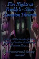 Five Nights at Freddy's: Sister Location Theories: Learn All the Secrets of Baby, Ballora, Funtime Freddy and Funtime Foxy... Over Twenty Mind-Blowing Theories! 1535348496 Book Cover