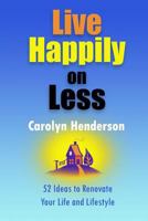 Live Happily on Less: 52 Ideas to Renovate Your Life and Lifestyle 1490366601 Book Cover