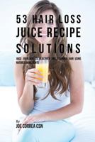 53 Hair Loss Juice Recipe Solutions: Juice Your Way to Healthier and Stronger Hair Using Natures Ingredients 1547245409 Book Cover