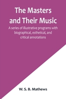 The Masters and Their Music; A series of illustrative programs with biographical, esthetical, and critical annotations 9356902224 Book Cover