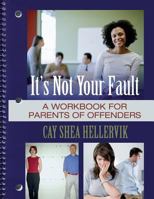 It's Not Your Fault: A Workbook for Parents of Offenders 1493509683 Book Cover