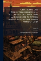 Geschichte Der Merkwurdigsten Reisen, Welche Seit Dem Zwolften Jahrhunderte Zu Wasser Und Zu Land Unternommen Worden Sind, Volume 8 1274681367 Book Cover