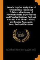 Brand's Popular Antiquities of Great Britain. Faiths and Folklore; a Dictionary of National Beliefs, Superstitions and Popular Customs, Past and Current, With Their Classical and Foreign Analogues, De 0353033014 Book Cover