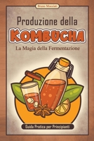 Guida Pratica per Principianti - Produzione della Kombucha - La Magia della Fermentazione B0CPWYPNJF Book Cover