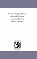 Sermons And Addresses Delivered On Special Occasions By John Harris 1165804476 Book Cover