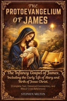 The Protoevangelium of James: The Infancy Gospel of James, Including the Early Life of Mary and the Birth of Jesus Christ (Complete Text, Historical Commentary, and Biblical CrossReferences) B0GQZBX8L1 Book Cover