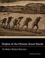Origins of the Chinese Avant-Garde: The Modern Woodcut Movement 0520249097 Book Cover