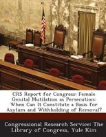 CRS Report for Congress: Female Genital Mutilation as Persecution: When Can It Constitute a Basis for Asylum and Withholding of Removal? 1287697062 Book Cover