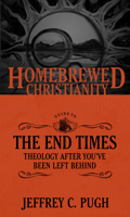 The Homebrewed Christianity Guide to the End Times: Theology After You've Been Left Behind 145149954X Book Cover