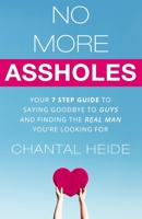 No More Assholes: Your 7 Step Guide to Saying Goodbye to Guys and Finding the Real Man You're Looking for 1523299681 Book Cover