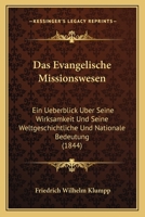 Das Evangelische Missionswesen: Ein Ueberblick Uber Seine Wirksamkeit Und Seine Weltgeschichtliche Und Nationale Bedeutung (1844) 116036088X Book Cover