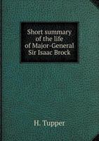 Short Summary of the Life of Major-General Sir Isaac Brock 1149940867 Book Cover