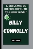 BILLY CONNOLLY: DES CHANTIERS NAVALS AUX PROJECTEURS : JUSQU'OÙ LE RIRE PEUT-IL CONDUIRE UN HOMME ? (French Edition) B0FRYNS25L Book Cover