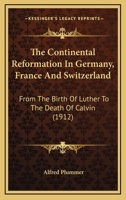 The Continental Reformation in Germany, France and Switzerland From The 1016917821 Book Cover