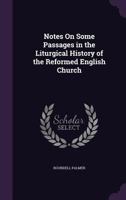 Notes on Some Passages in the Liturgical History of the Reformed English Church 3337162606 Book Cover