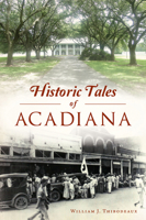 Historic Tales of Acadiana 1467148474 Book Cover