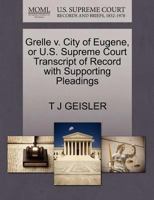 Grelle v. City of Eugene, or U.S. Supreme Court Transcript of Record with Supporting Pleadings 1270167618 Book Cover