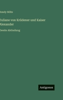 Juliane von Krüdener und Kaiser Alexander: Zweite Abtheilung 3563309019 Book Cover