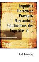 Inquisitio Haereticae Pravitatis Neerlandica: Geschiedenis Der Inquisitie in ... 1117615863 Book Cover