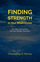 Finding Strength in Your Weaknesses: Turn Your Vulnerabilities into Your Greatest Testimony B0B3988VPR Book Cover