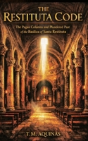 The Restituta Code: The Pagan Columns and Plundered Past of the Basilica of Santa Restituta (Pilgrimage to the Sacred: Italy's Holy Shrines) B0H774S2YX Book Cover