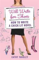 Will Write for Shoes: How to Write a Chick Lit Novel 0312359004 Book Cover