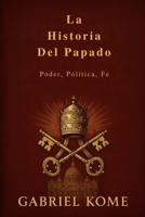 La Historia Del Papado: Poder, Política, Fe (Spanish Edition) B0G3WKLN48 Book Cover