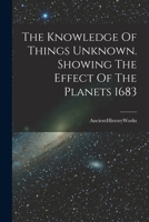 The Knowledge Of Things Unknown. Showing The Effect Of The Planets 1683 1015336965 Book Cover