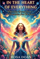 IN THE HEART OF EVERYTHING: When Love Became Form — A Transmission from The Source B0G65LWY8M Book Cover