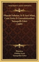 Phaedri Fabulae, Et P. Syri Mimi, Cum Notis Et Emendationibus Tanaquilli Fabri (1689) 116631703X Book Cover