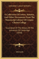 A Collection Of Letters, Statutes, And Other Documents From The Manuscript Library Of Corpus Christi College: Illustrative Of The History Of The University Of Cambridge 1144706726 Book Cover