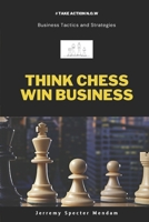 Think Chess Win Business: Strategies for the Entrepreneur B0DSZD4J5K Book Cover