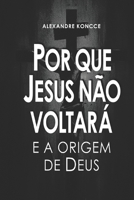 POR QUE JESUS NÃO VOLTARÁ E A ORIGEM DE DEUS (Portuguese Edition) 6500824903 Book Cover