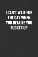 I Can't Wait for the Day When You Realize You Fucked Up: Sarcastic Blank Lined Journal - Funny Coworker Friend Gift Notebook 1089181795 Book Cover