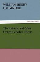 The Habitant and Other French-Canadian Poems 1514318369 Book Cover
