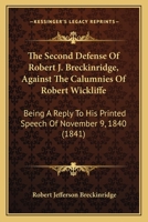 The Second Defense Of Robert J. Breckinridge, Against The Calumnies Of Robert Wickliffe: Being A Reply To His Printed Speech Of November 9, 1840 143716370X Book Cover