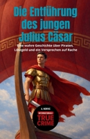 Die Entführung des jungen Julius Cäsar: Eine wahre Geschichte über Piraten, Lösegeld und ein Versprechen auf Rache (Internationale True Crime) (German Edition) B0GQG77HCR Book Cover
